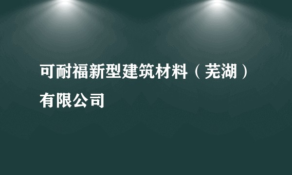 可耐福新型建筑材料（芜湖）有限公司