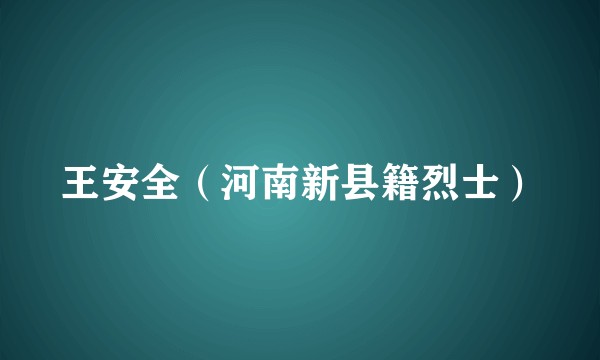 王安全（河南新县籍烈士）