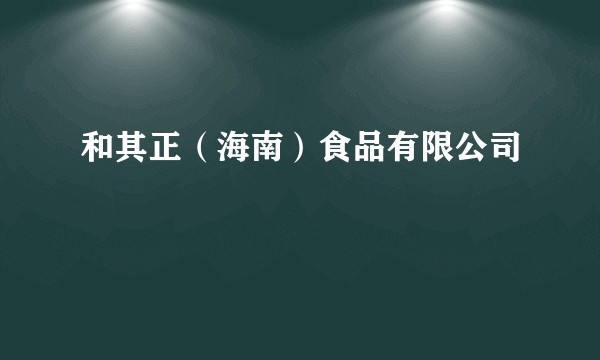 和其正（海南）食品有限公司