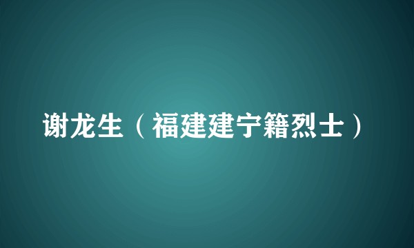 谢龙生（福建建宁籍烈士）