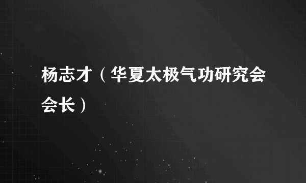 杨志才（华夏太极气功研究会会长）