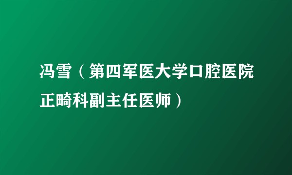 冯雪（第四军医大学口腔医院正畸科副主任医师）