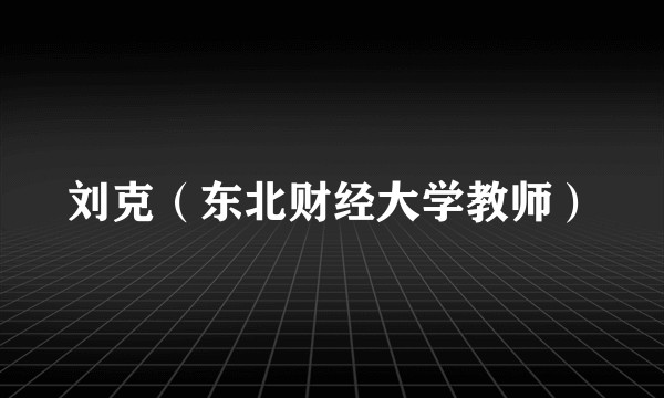 刘克（东北财经大学教师）