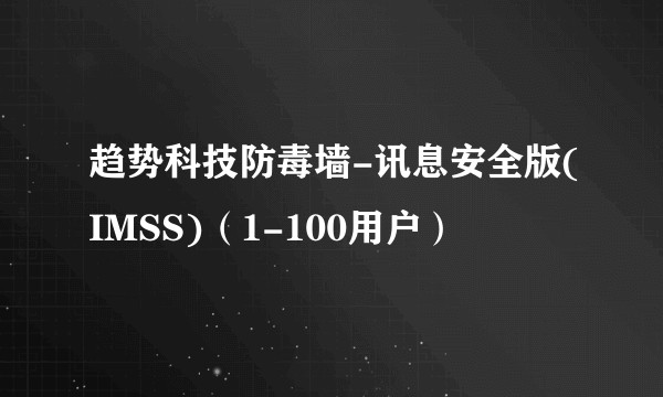趋势科技防毒墙-讯息安全版(IMSS)（1-100用户）