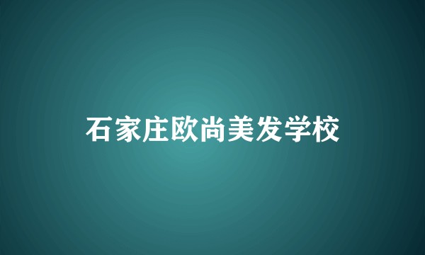 石家庄欧尚美发学校