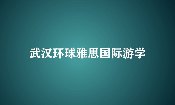 武汉环球雅思国际游学