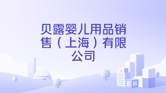 贝露婴儿用品销售（上海）有限公司