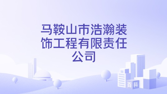 马鞍山市浩瀚装饰工程有限责任公司