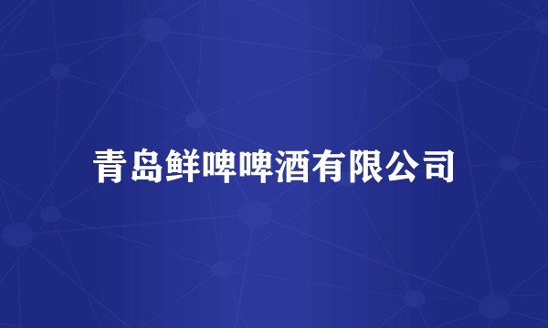 青岛鲜啤啤酒有限公司