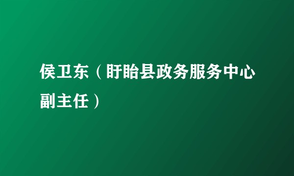 侯卫东（盱眙县政务服务中心副主任）