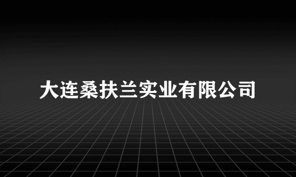 大连桑扶兰实业有限公司