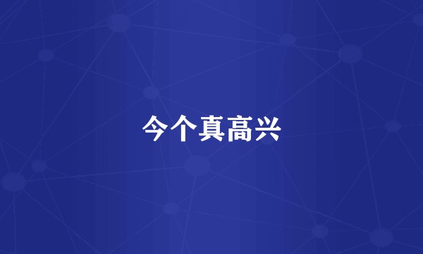 今个真高兴