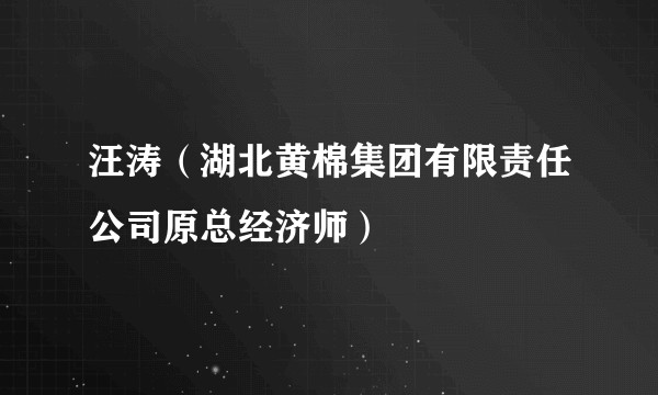汪涛(湖北黄棉集团有限责任公司原总经济师)