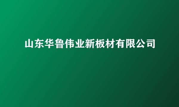 山东华鲁伟业新板材有限公司