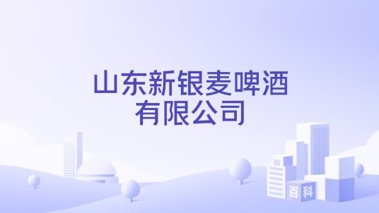 山东新银麦啤酒有限公司