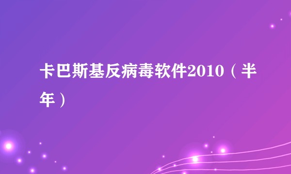 卡巴斯基反病毒软件2010（半年）