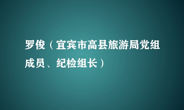罗俊（宜宾市高县旅游局党组成员、纪检组长）