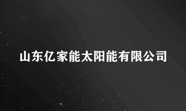 山东亿家能太阳能有限公司