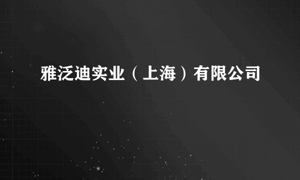 雅泛迪实业（上海）有限公司