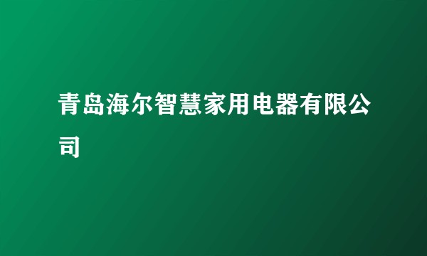 青岛海尔智慧家用电器有限公司