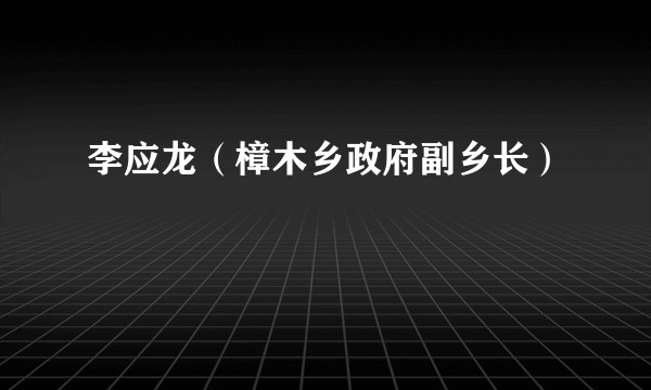 李应龙(樟木乡政府副乡长)