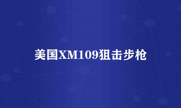 美国XM109狙击步枪