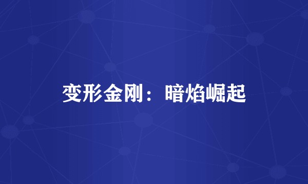 变形金刚：暗焰崛起