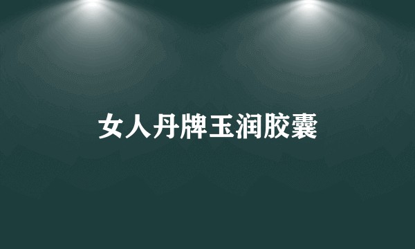 女人丹牌玉润胶囊