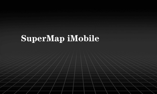 SuperMap iMobile