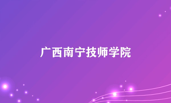 广西南宁技师学院