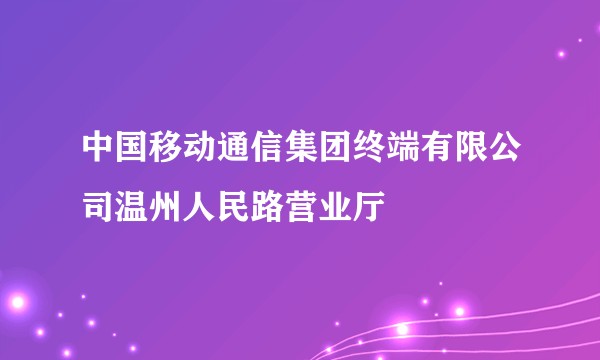 中国移动通信集团终端有限公司温州人民路营业厅