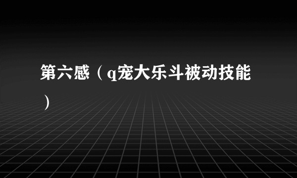 第六感（q宠大乐斗被动技能）