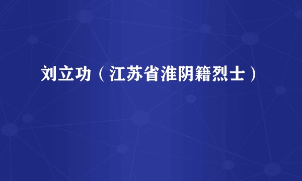 刘立功（江苏省淮阴籍烈士）