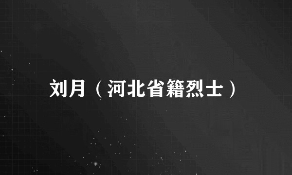 刘月（河北省籍烈士）