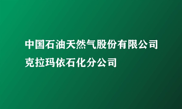 中国石油天然气股份有限公司克拉玛依石化分公司