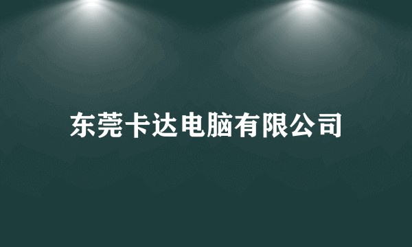 东莞卡达电脑有限公司