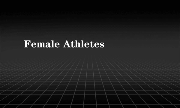Female Athletes