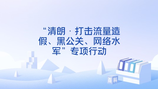 “清朗·打击流量造假、黑公关、网络水军”专项行动