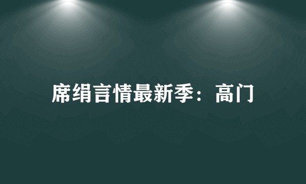 席绢言情最新季：高门