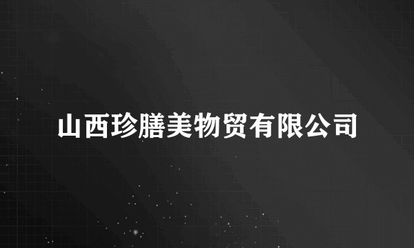 山西珍膳美物贸有限公司