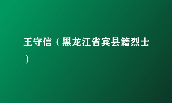 王守信（黑龙江省宾县籍烈士）