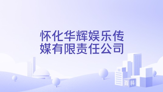 怀化华辉娱乐传媒有限责任公司