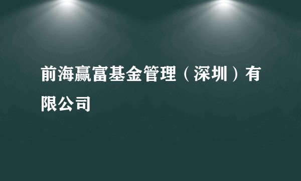 前海赢富基金管理（深圳）有限公司