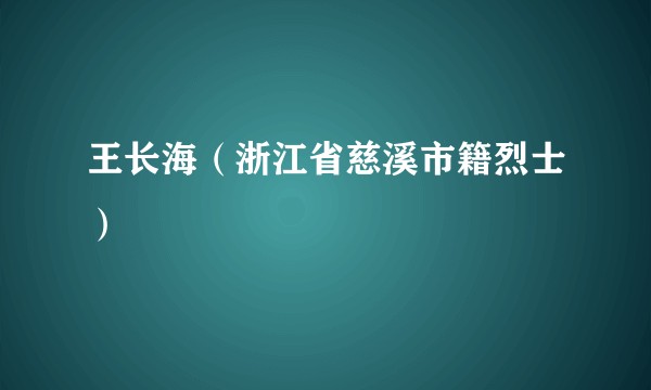 王长海（浙江省慈溪市籍烈士）