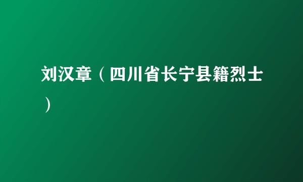 刘汉章（四川省长宁县籍烈士）