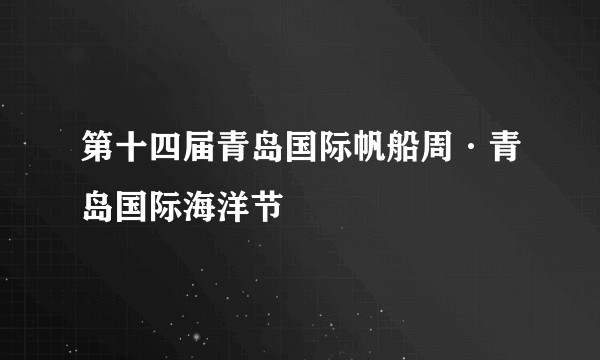 第十四届青岛国际帆船周·青岛国际海洋节