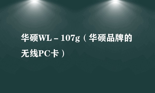华硕WL－107g（华硕品牌的无线PC卡）
