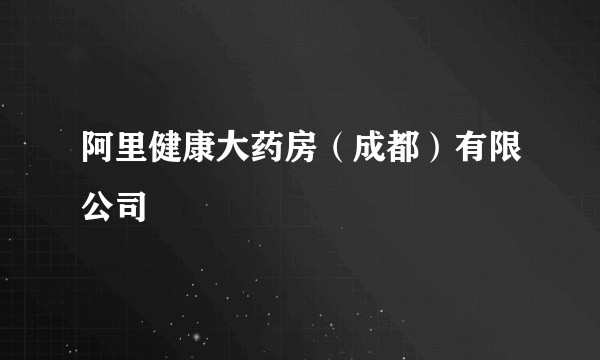 阿里健康大药房（成都）有限公司