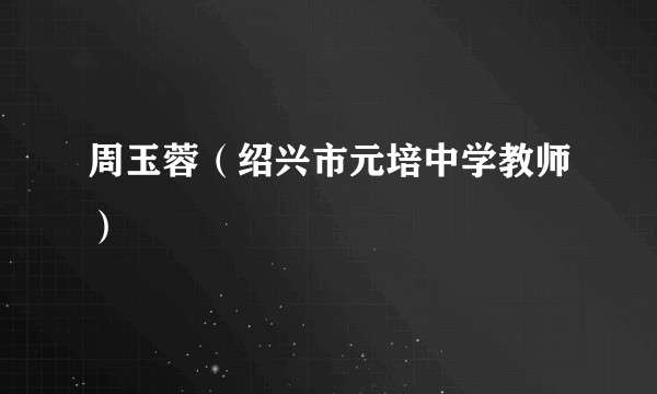 周玉蓉（绍兴市元培中学教师）