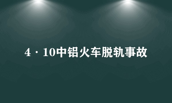 4·10中铝火车脱轨事故
